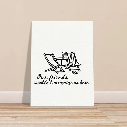 Our Friends Wouldn't Recognize Us Here - Travel Couple Art - Out of Office Outfitters - Print Material